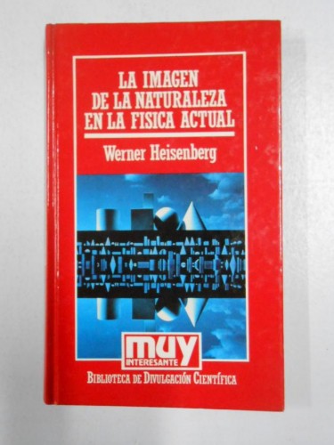 LA IMAGEN DE LA NATURALEZA EN LA FÍSICA ACTUAL. - WERNER HEISENBERG. MUY INTERESANTE 12. TDK105