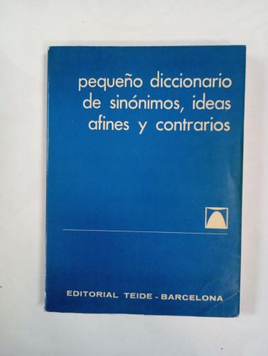 PEQUEÑO DICCIONARIO DE SINÓNIMOS IDEAS AFINES Y CONTRARIOS.