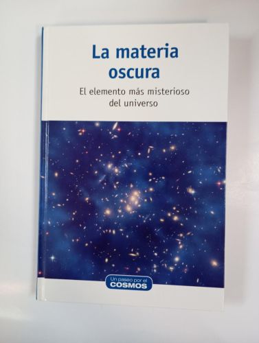 LA MATERIA OSCURA. EL ELEMENTO MÁS MISTERIOSO DEL UNIVERSO. UN PASEO POR EL COSMOS -
