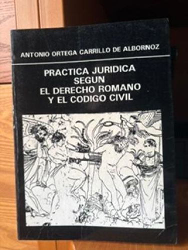 PRACTICA JURIDICA SEGÚN EL DERECHO ROMANO Y EL CODIGO CIVIL