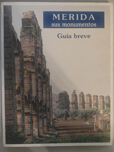 Mérida. Sus monumentos. Guía breve.