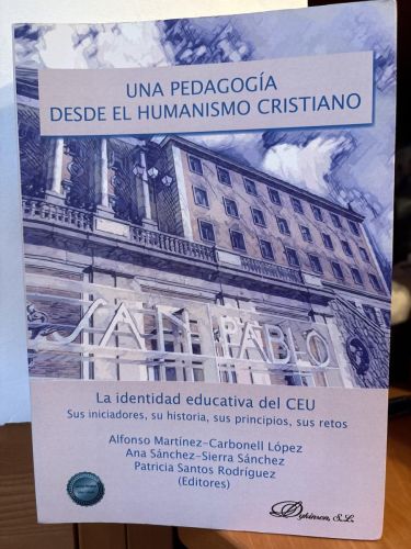 Una pedagogía desde el humanismo cristiano La identidad educativa del CEU. Sus iniciadores, su historia, sus principios, su