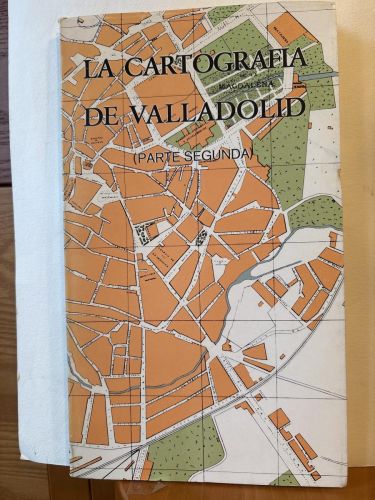 LA CARTOGRAFIA DE VALLADOLID . PARTE SEGUNDA