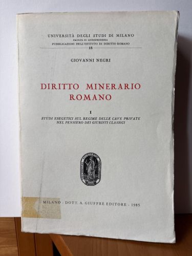 DIRITTO MINERARIO ROMANO.TOMO I. STUDI EDEGETICI SUL REGIME DELLE CAVE PRIVATE NEL PENSIERO DEI GIURISTI CLASSICI