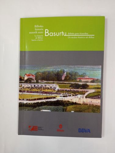 BASURTU. UN ENCLAVE HISTÓRICO DE BILBAO. LA HISTORIA DE BILBAO BARRIO A BARRIO.